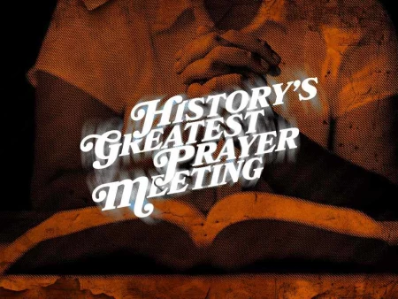 History’s Greatest Prayer Meeting