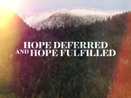 Hope Deferred and Hope Fulfilled