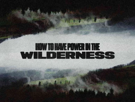 How to Have Power in the Wilderness