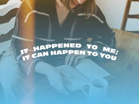 It Happened to Me; It Can Happen to You