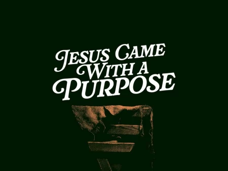Jesus Came With a Purpose