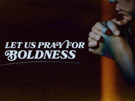 Let Us Pray for Boldness