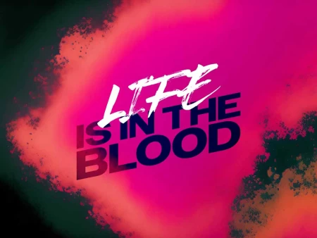 Life Is in the Blood