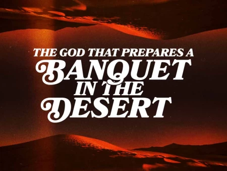 The God that Prepares a Banquet in the Desert