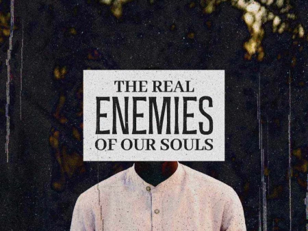 The Real Enemies Of Our Souls