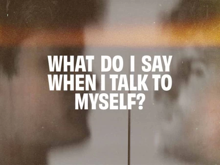What Do I Say When I Talk To Myself?