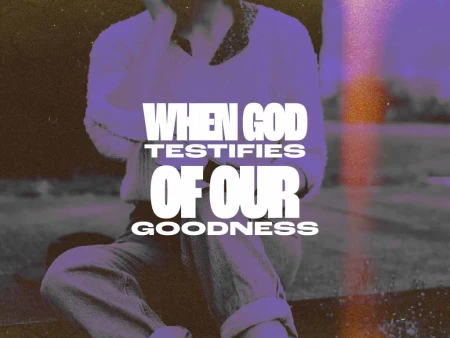 When God Testifies of Our Goodness