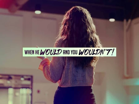 When He Would and You Wouldn’t!