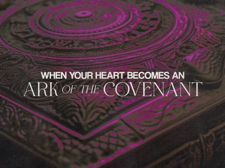 When Your Heart Becomes An Ark Of The Covenant
