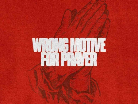 Wrong Motive For Prayer