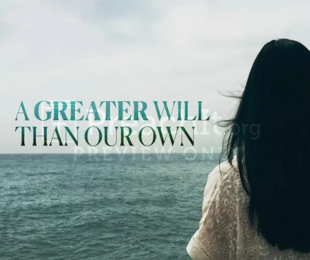 A Greater Will Than Our Own