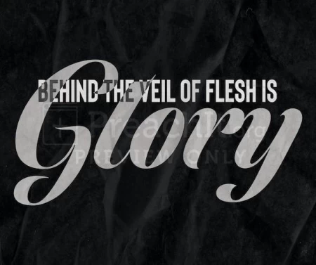 Behind The Veil Of Flesh Is Glory