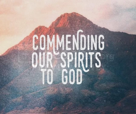 Commending Our Spirits To God