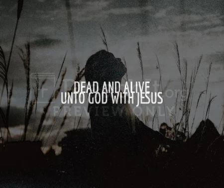 Dead And Alive Unto God With Jesus