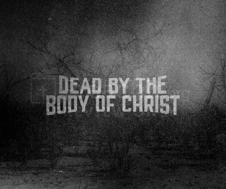 Dead By The Body Of Christ