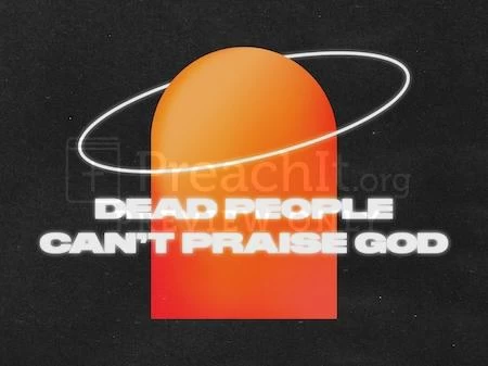 Dead People Can’t Praise God