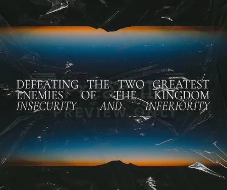 Defeating The Two Greatest Enemies Of The Kingdom:  Insecurity and Inferiority