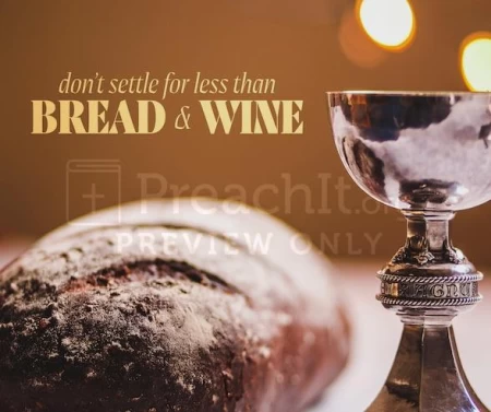 Don’t Settle For Less Than Bread And Wine