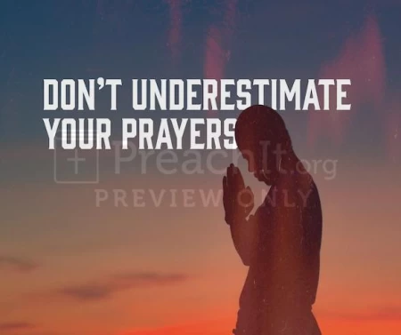 Don’t Underestimate Your Prayers
