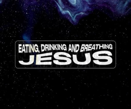 Eating, Drinking And Breathing Jesus