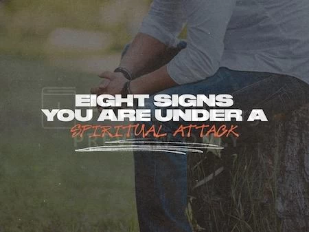 Eight Signs You Are Under a Spiritual Attack
