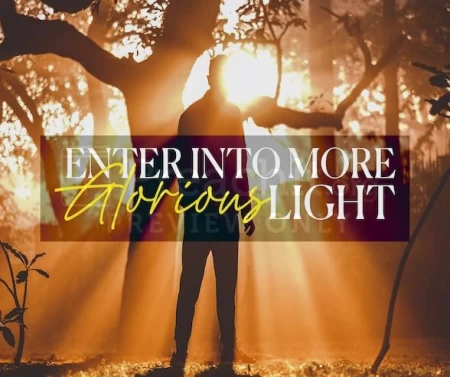 Enter Into More Glorious Light