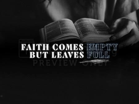 Faith Comes Empty But Leaves Full