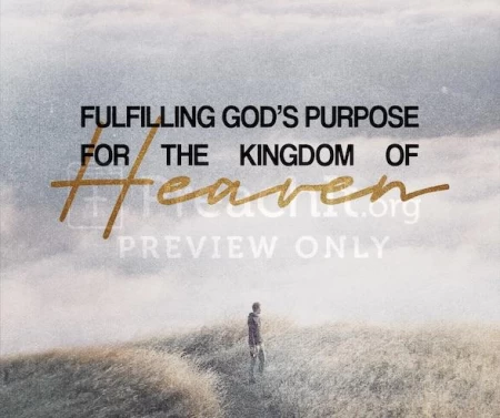 Fulfilling God’s Purpose For The Kingdom Of Heaven