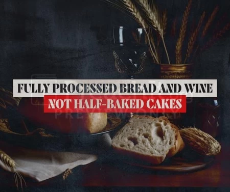 Fully Processed Bread And Wine — Not Half-Baked Cakes