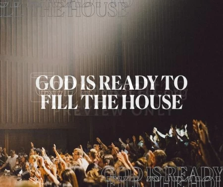 God Is Ready To Fill The House