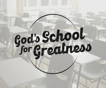 God’s School For Greatness