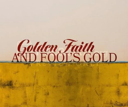 Golden Faith and Fool’s Gold