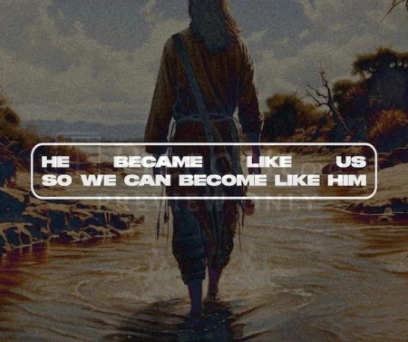 He Became Like Us So We Can Become Like Him