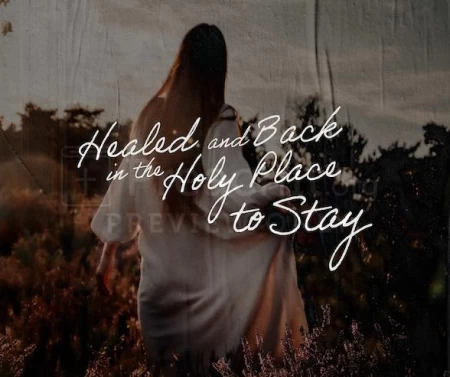 Healed And Back In The Holy Place To Stay