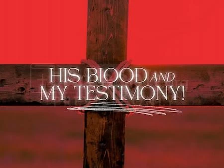 His Blood and my Testimony!