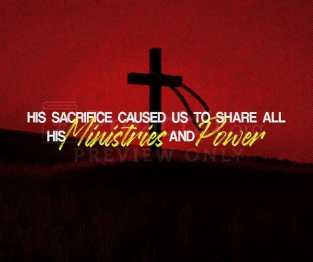 His Sacrifice Caused Us To Share All His Ministries And Power