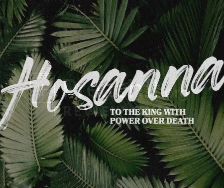 Hosanna To The King With Power Over Death