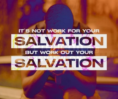 It’s Not Work For Your Salvation, But Work Out Your Salvation