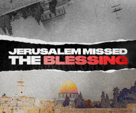 Jerusalem Missed The Blessing