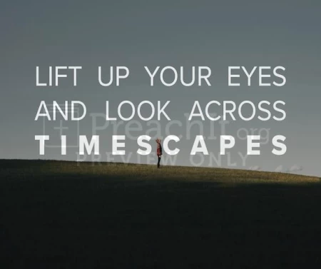 Lift Up Your Eyes And Look Across Timescapes