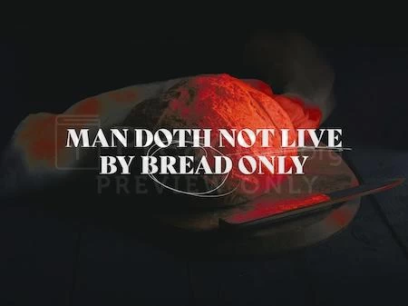 Man Doth Not Live By Bread Only
