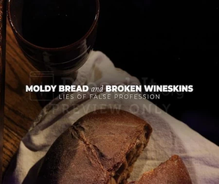 Moldy Bread And Broken Wineskins – Lies Of False Profession