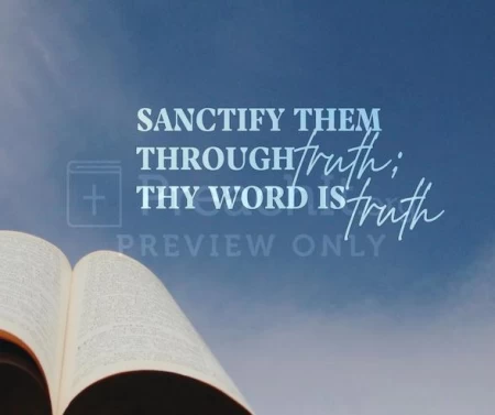 Sanctify Them Through Truth; Thy Word is Truth