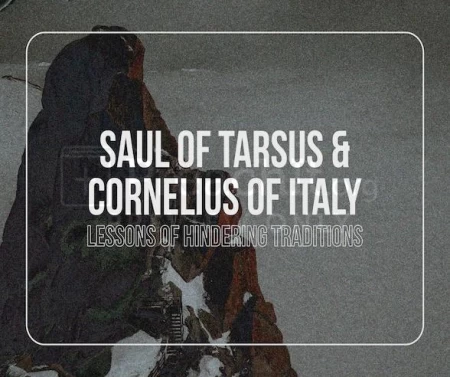 Saul Of Tarsus & Cornelius Of Italy:  Lessons Of Hindering Traditions