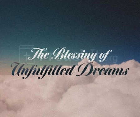 The Blessing of Unfulfilled Dreams