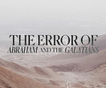 The Error of Abraham and the Galatians