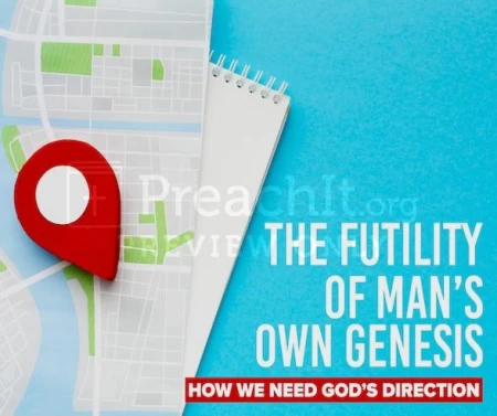 The Futility Of Man’s Own Genesis (How We Need God’s Direction)