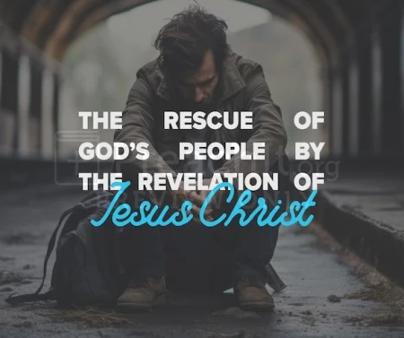 The Rescue of God’s People by the Revelation of Jesus Christ