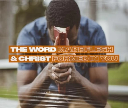 The Word Made Flesh And Christ Formed In You