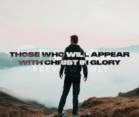 Those Who Will Appear With Christ In Glory